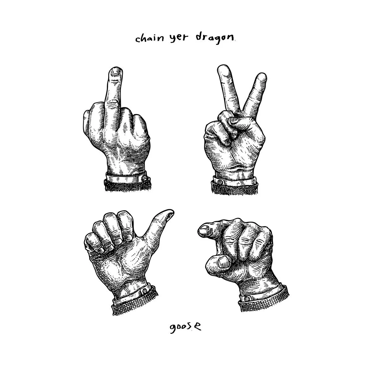 Black and white drawing of four hands making various gestures: top left hand with middle finger raised, top right hand with peace sign, bottom left hand showing thumb and pinky finger, bottom right hand pointing forward. Text above the hands reads 'chain yer dragon' and below reads 'goose'.