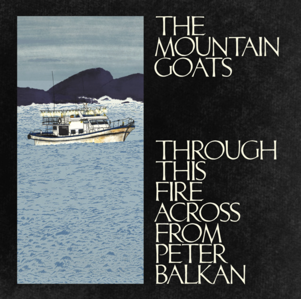 A boat on the water near mountainous islands with text 'The Mountain Goats Through This Fire Across From Peter Balkan'.