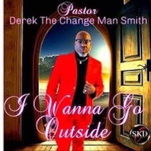 Pastor Derek The Change Man Smith - I Wanna Go Outside