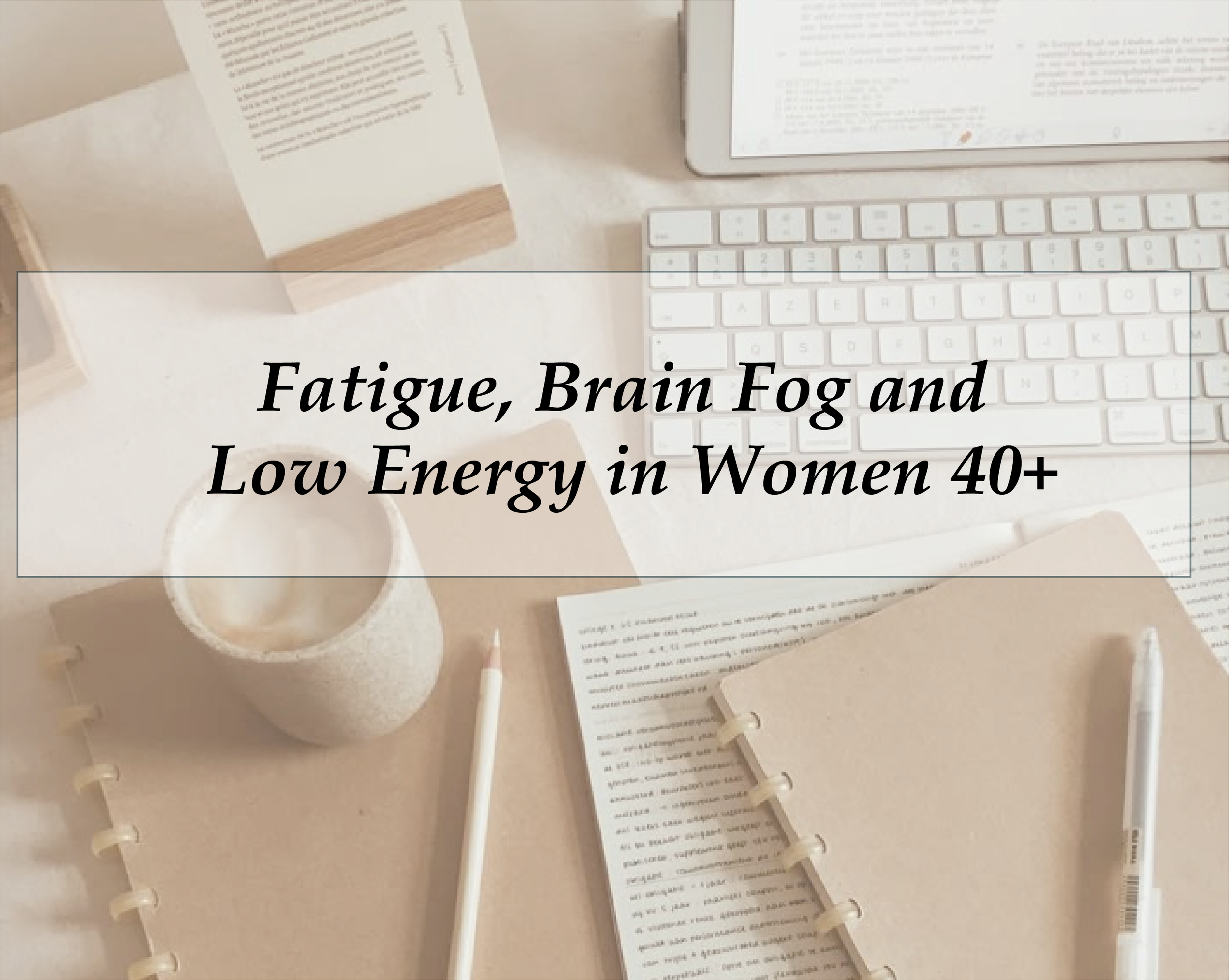 Fatigue, Brain Fog and Low Energy
