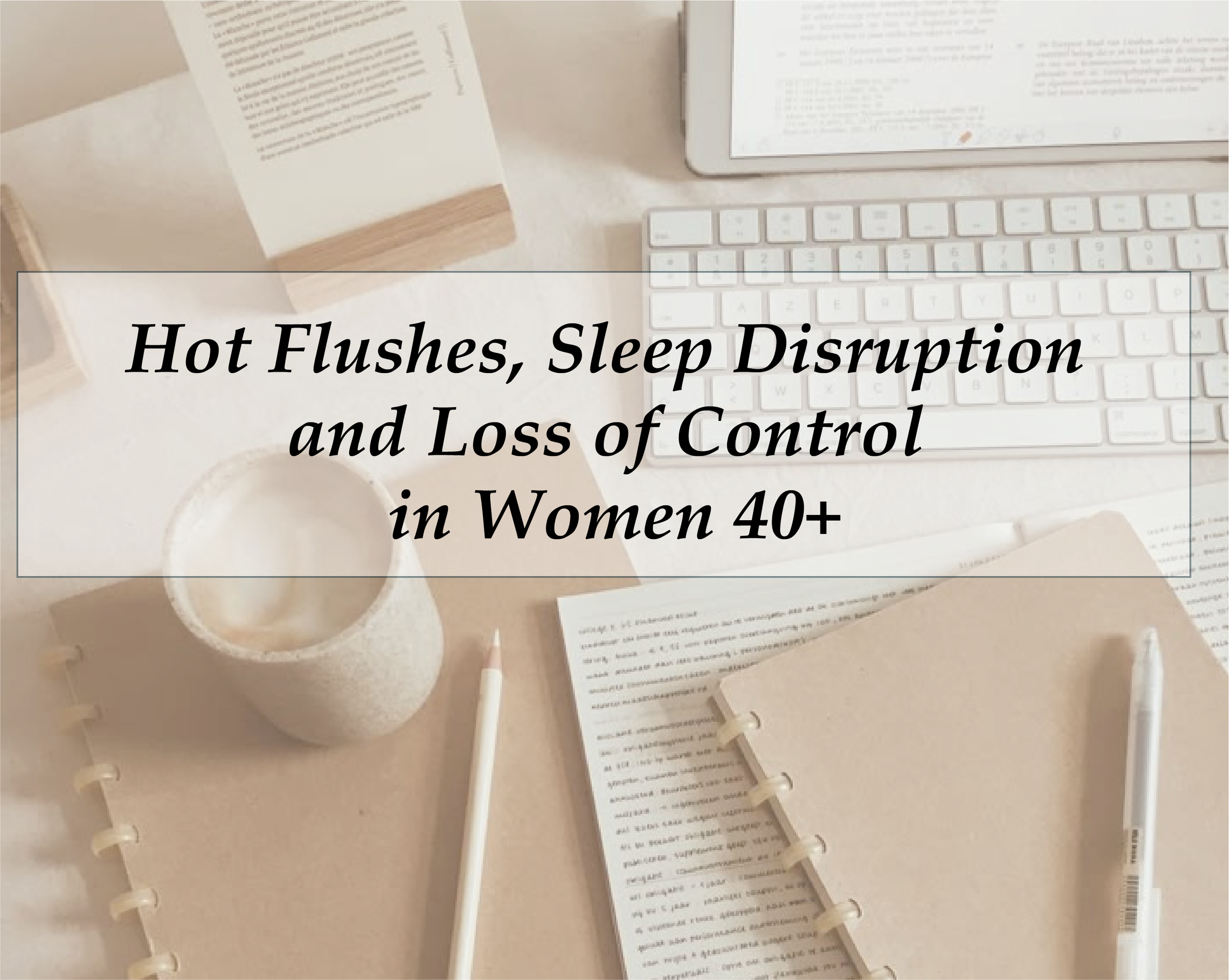Hot Flushes, Sleep Disruption and Loss of Control in Women 40+