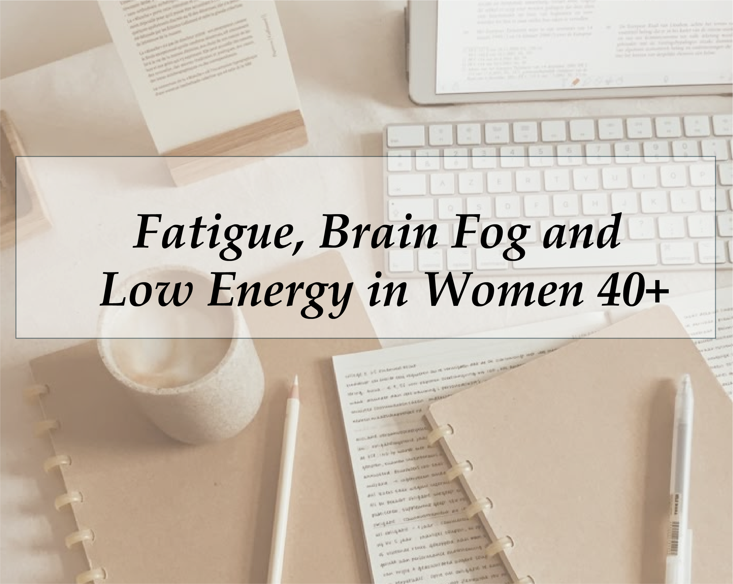 1-Fatigue, Brain Fog and Low Energy.png