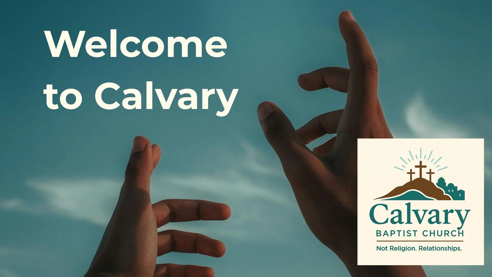 A promotional image for Calvary Baptist Church with a background of blue sky and hands reaching towards the sky, displaying the message 'Welcome to Calvary'. The church's logo, featuring three crosses on a hill with rays of light, and the slogan 'Not Religion. Relationships.' are in the bottom right corner.