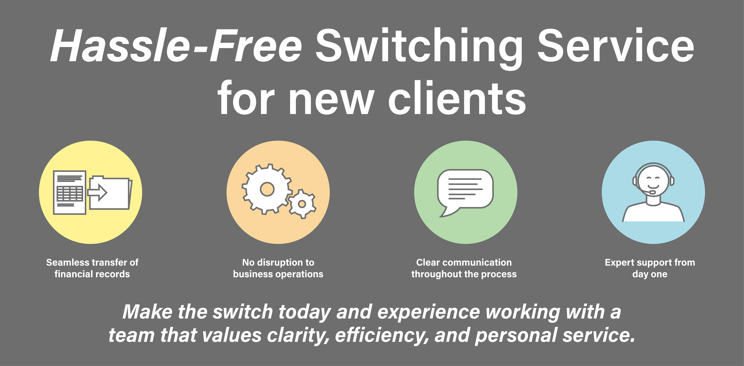 A graphic promoting hassle-free switching services for new clients, illustrating seamless transfer of financial records, no disruption to business operations, clear communication, and expert support, with a call to action to switch now and experience team-driven service emphasizing clarity, efficiency, and personal support.