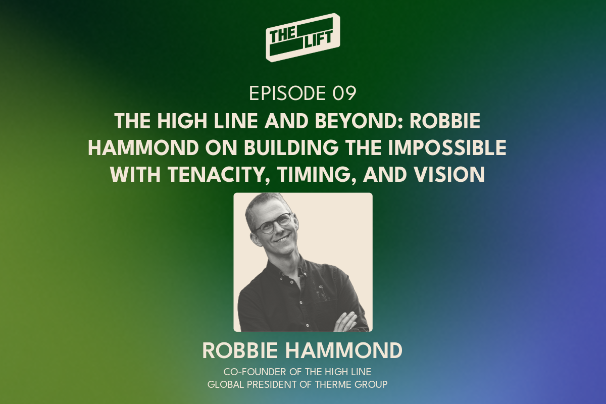 Episode 09 - The High Line and Beyond: Robbie Hammond on Building The Impossible with Tenacity, Timing, and Vision