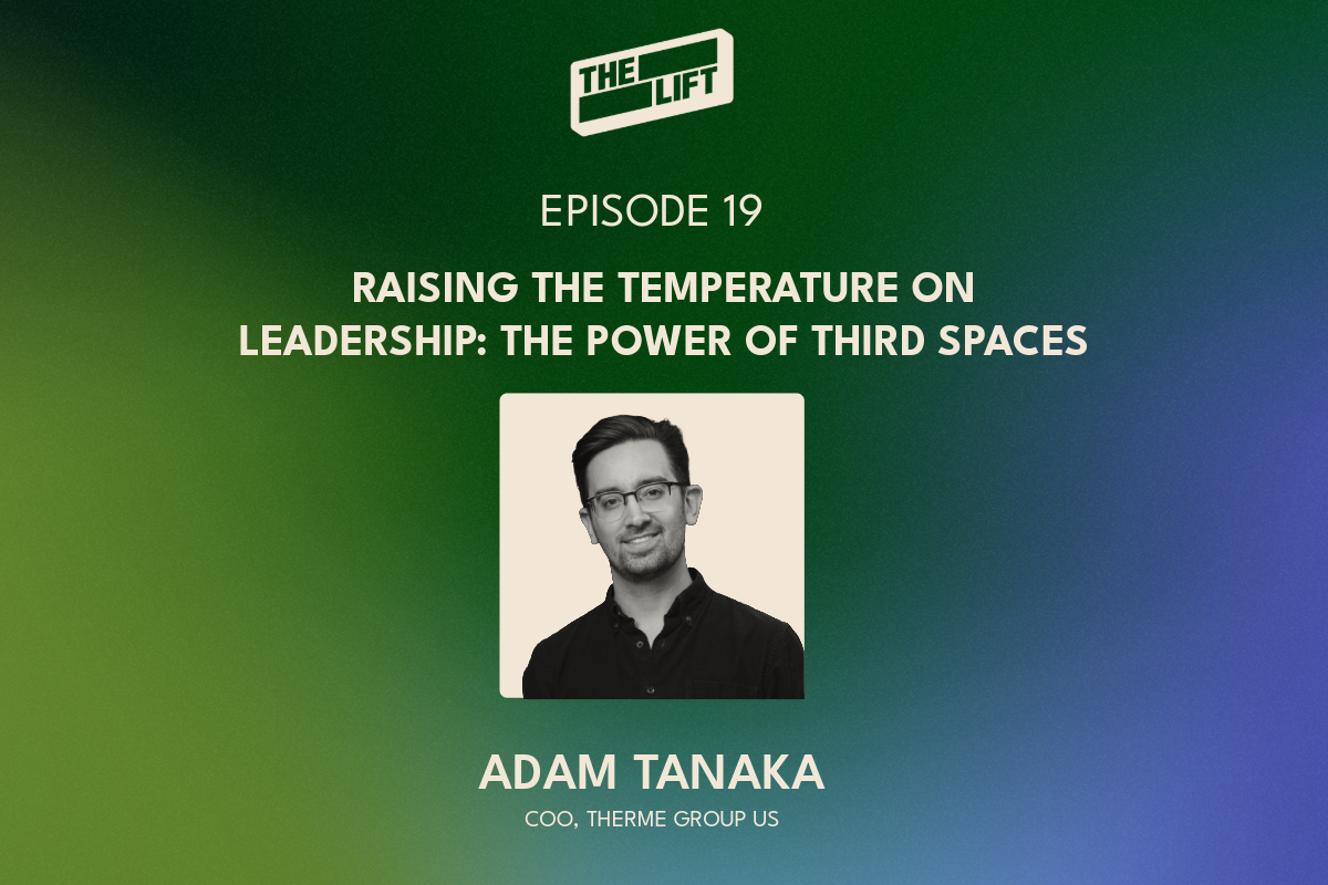 Episode 19 - Raising the Temperature on Leadership: The Power of Third Spaces With Therme’s Adam Tanaka
