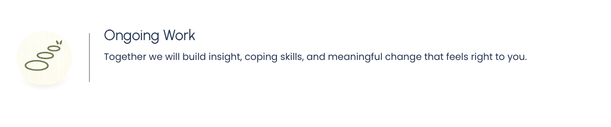 Ongoing therapy focused on building insight, strengthening coping skills, and creating meaningful, lasting change.