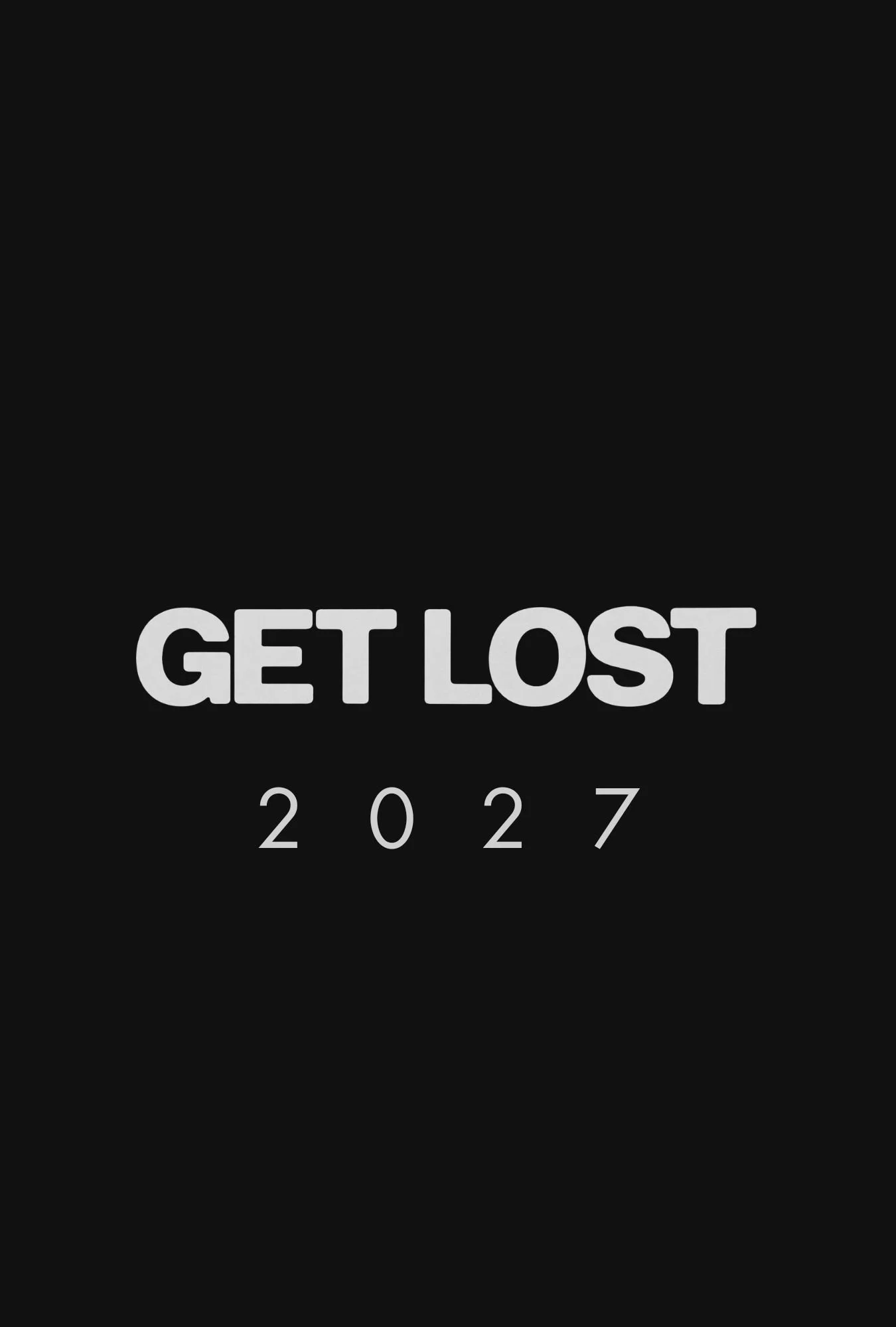 Black minimalist graphic with bold white text reading “GET LOST” and spaced gray numbers “2027” below, conveying a stark, mysterious tone.