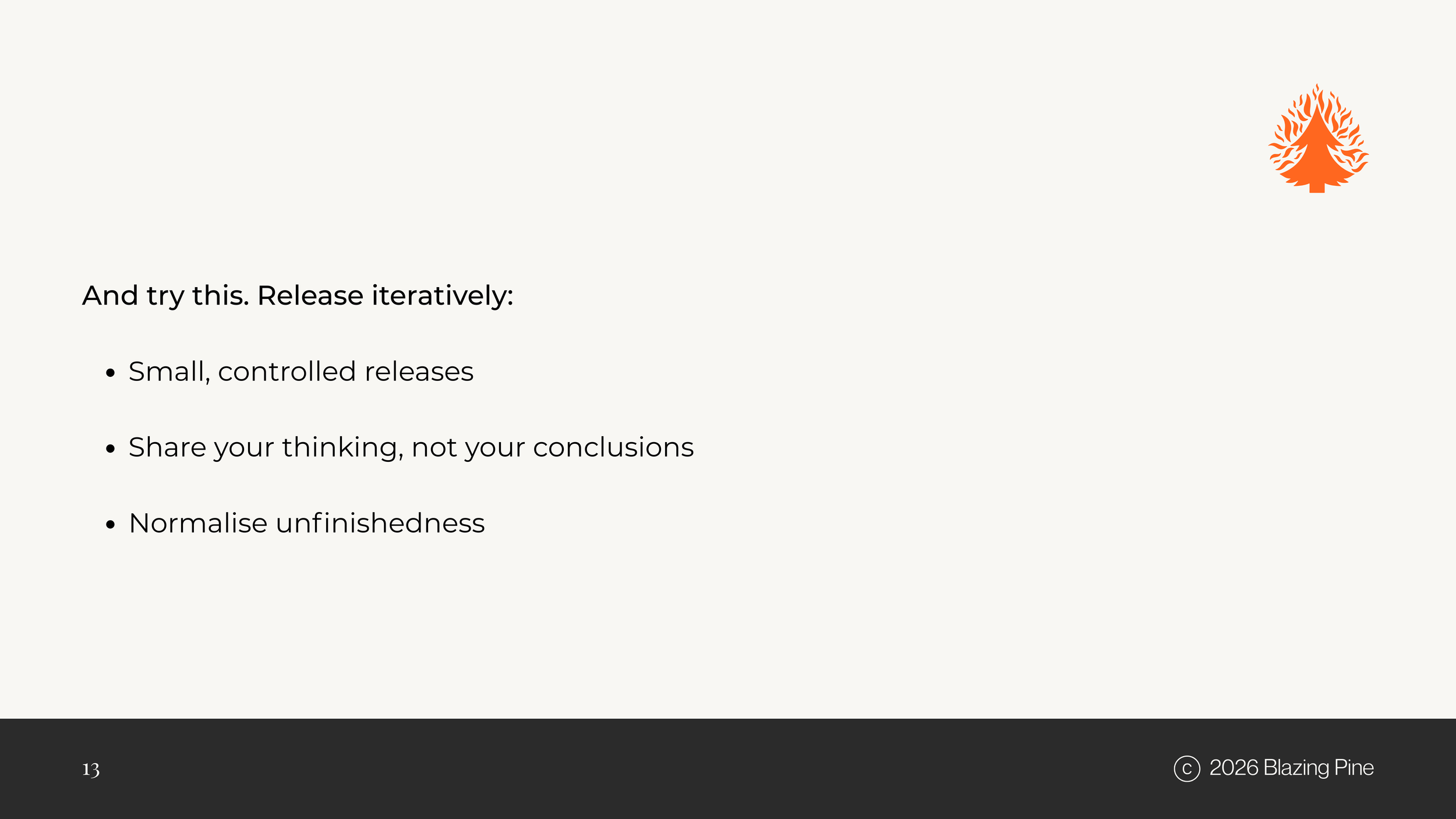 Presentation slide with Blazing Pine logo at the top right corner, black footer with page number 13 and copyright info, and content text discussing releasing iteratively, small controlled releases, sharing thinking not conclusions, and normalizing unfinishedness.