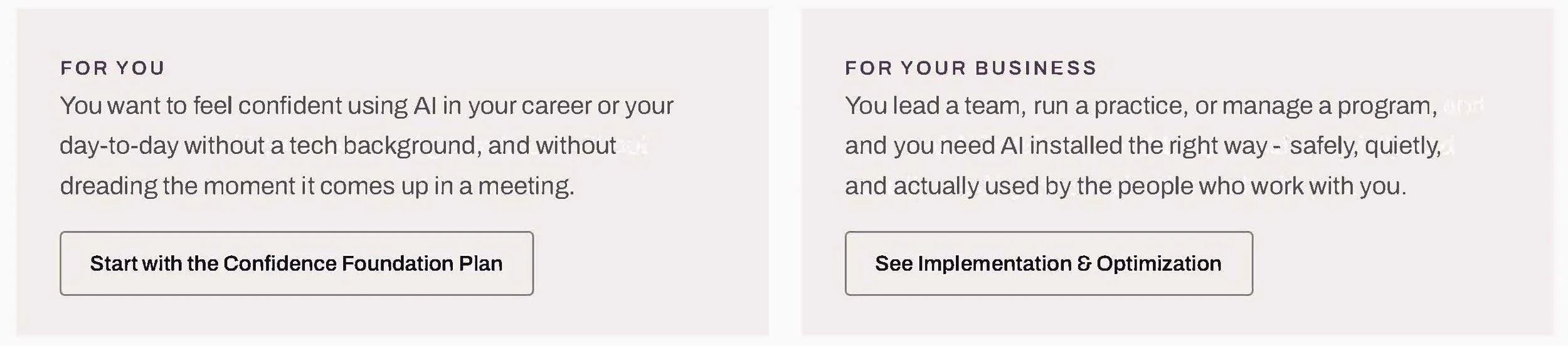 Two sections of a website explaining services for confidence building with AI. The left section is titled 'For You' and offers confidence in AI careers, with a button labeled 'Start with the Confidence Foundation Plan'. The right section is titled 'For Your Business' and discusses AI implementation, with a button labeled 'See Implementation & Optimization'.