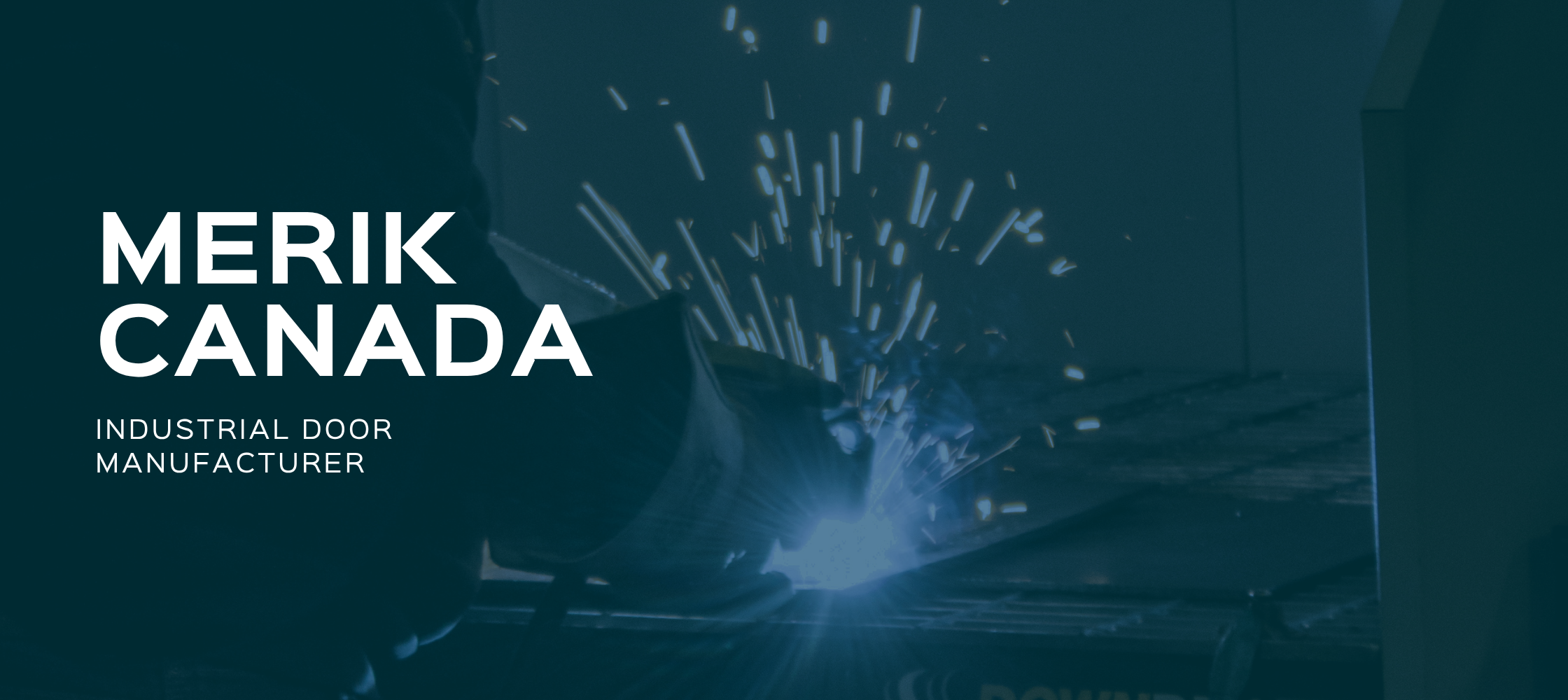 A person welding metal with sparks flying in an industrial setting, overlaid with text that reads 'MERIK CANADA' and 'INDUSTRIAL DOOR MANUFACTURER'.