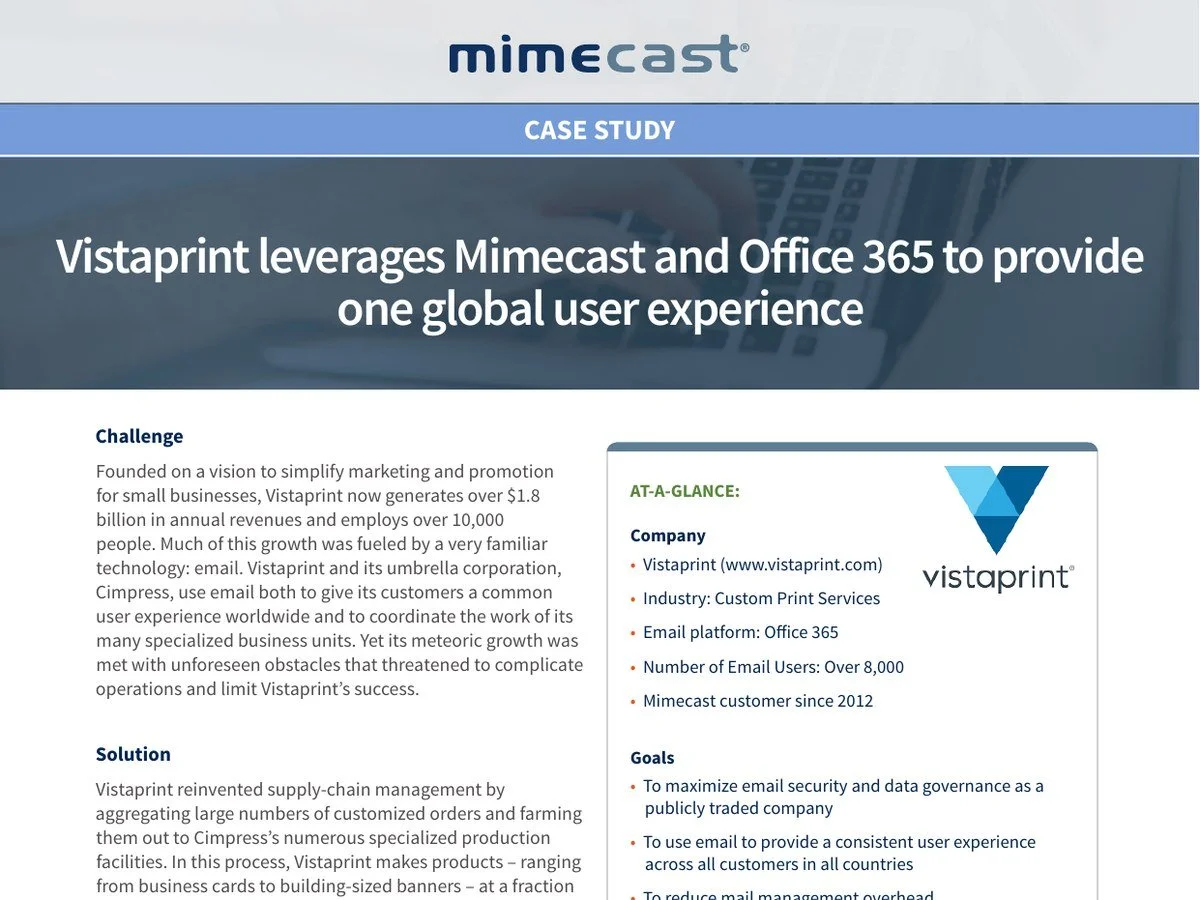Vistaprint Leverages Mimecast and Office 365 to Provide One Global User Experience — Customer case study; I interviewed the customer and worked with her firm for approvals.