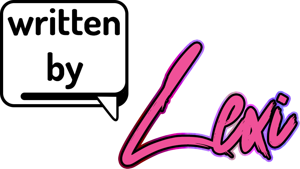 A graphic with a speech bubble saying 'written by' and a stylized pink signature that says 'Lexi'.