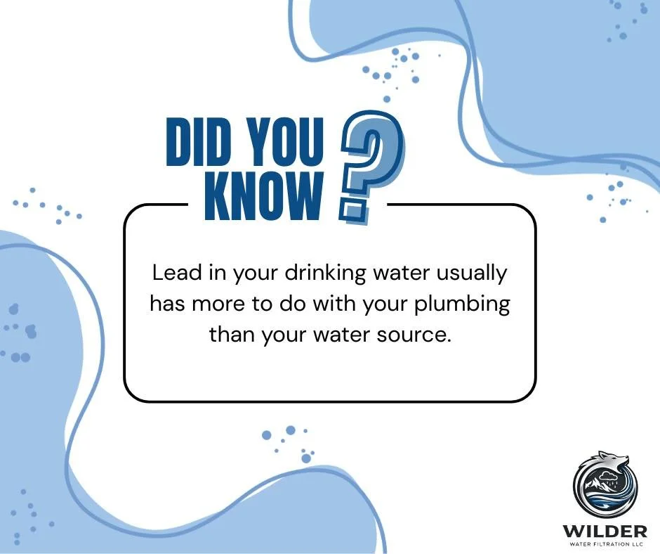 Did you know that lead in your drinking water usually has more to do with your plumbing than your water source?

Lead can occur naturally in source water, but it is typically found at very low levels there. The bigger concern is what happens after th