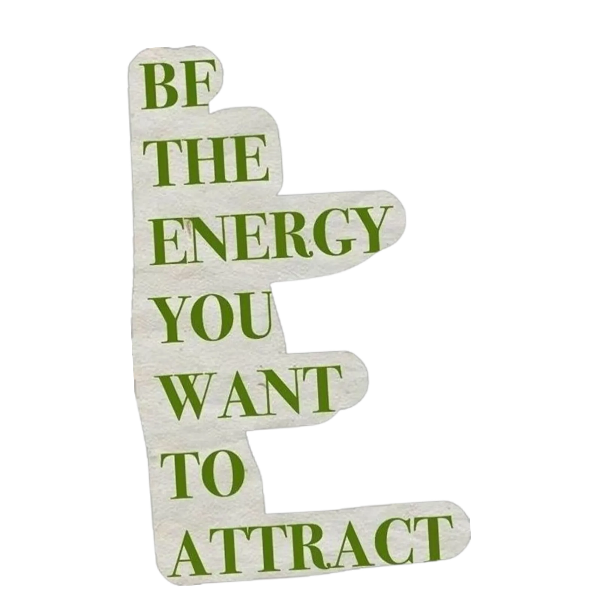 Text message saying "Be the energy you want" on cut-out paper with a white background.