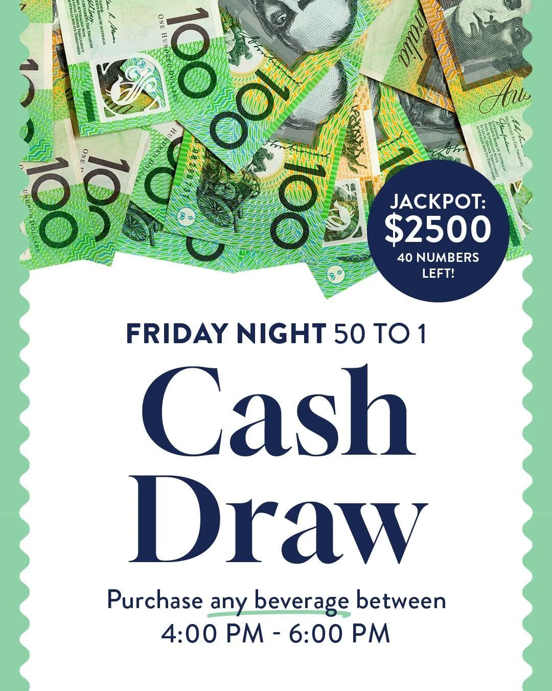 💰 $2,500 COULD BE YOURS TONIGHT! 💰

The 50 to 1 Cash Draw is on tonight, and the jackpot has hit a massive $2,500 &mdash; with just 40 numbers left! 🔥

To enter, simply purchase any beverage between 4pm and 6pm tonight and go into the draw.

Our w