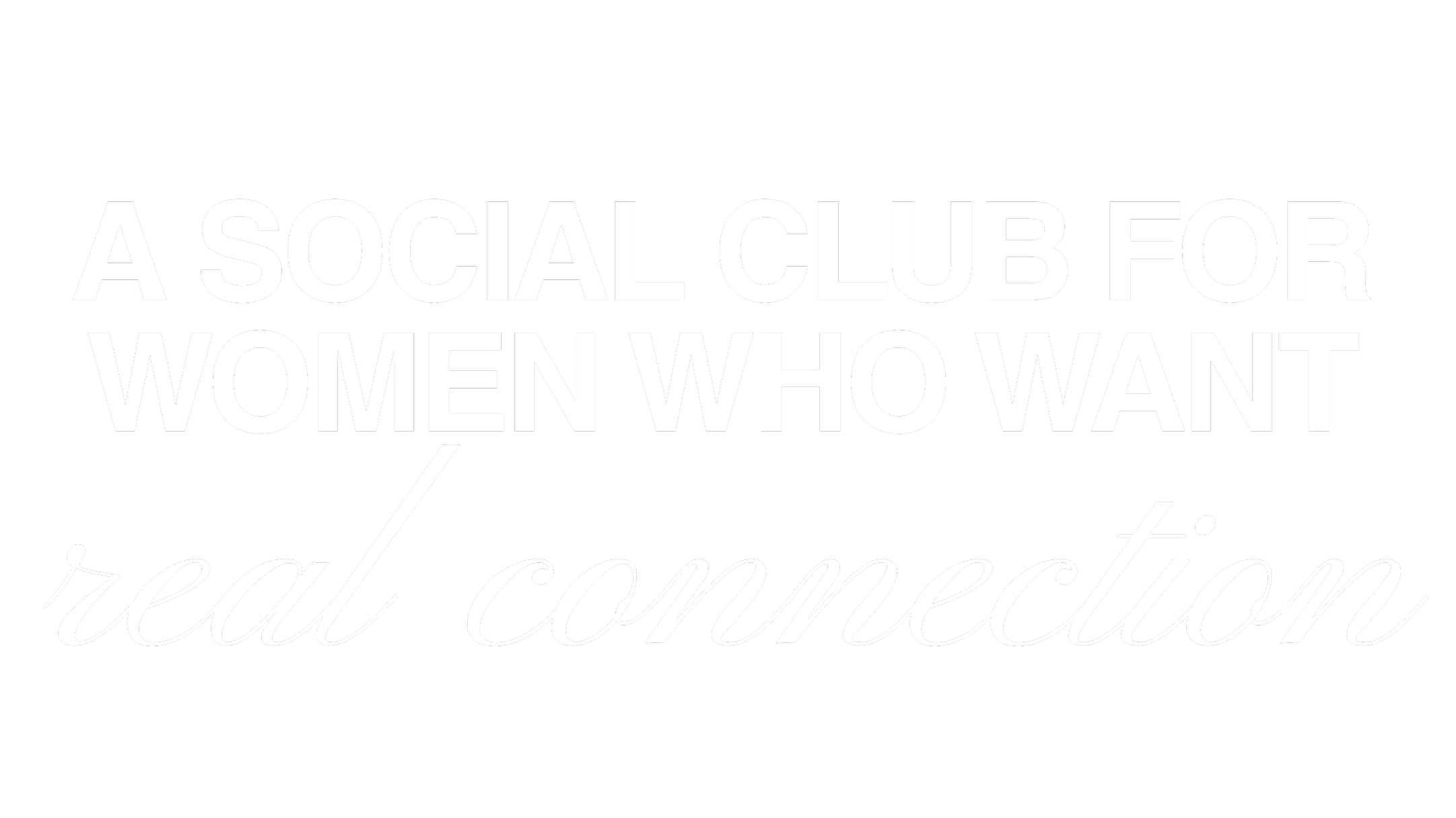 Text on a black background that says, 'A social club for women who want real connection'.