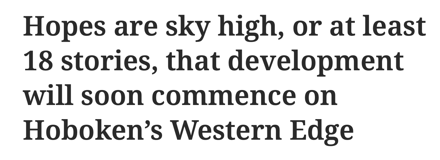 Text reading 'Hopes are sky high, or at least 18 stories, that development will soon commence on Hoboken's Western Edge' in large, bold font.