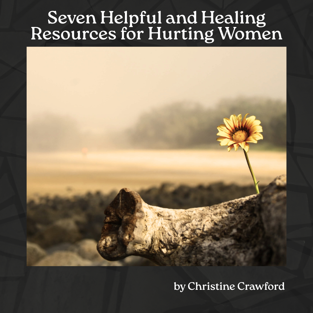 Seven Helpful and Healing Resources for Hurting Women