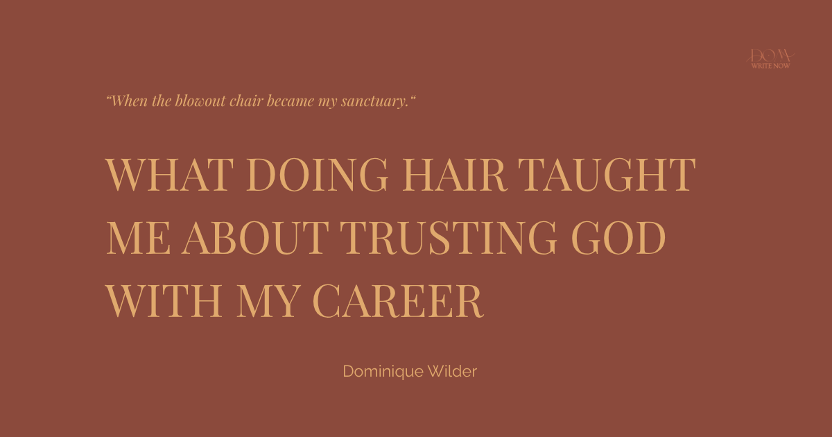 What Doing Hair Taught Me About Trusting God With My Career 