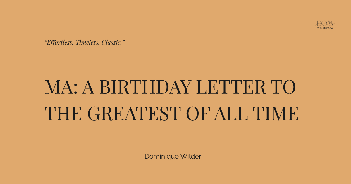Ma: A Birthday Letter to the Greatest of All Time