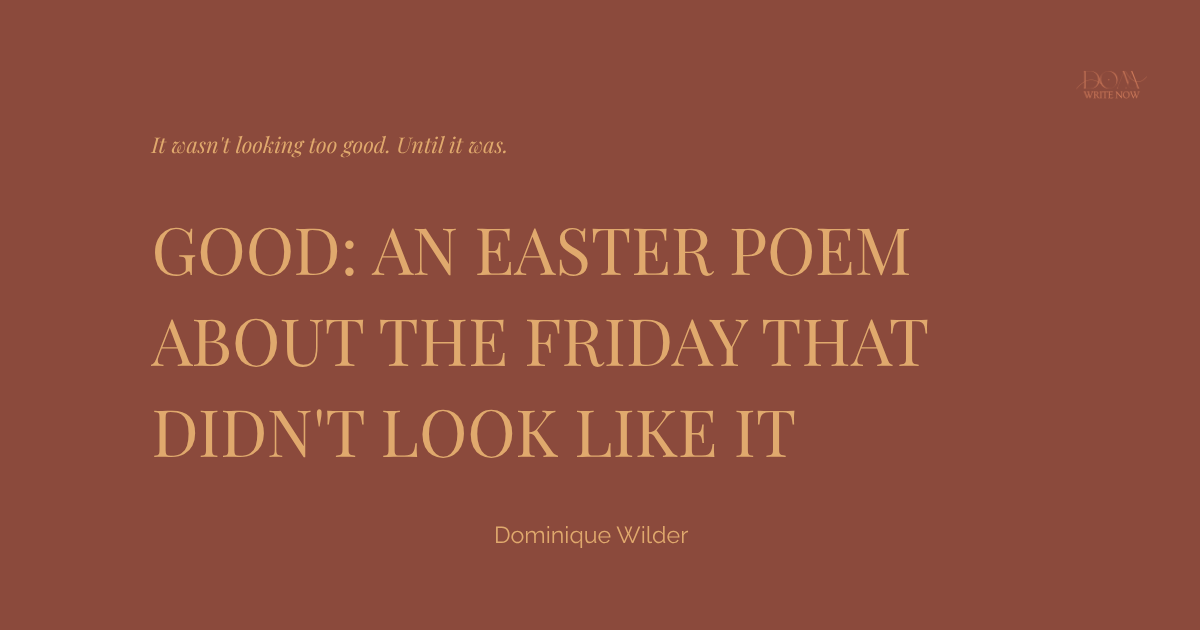 Good: An Easter Poem About the Friday That Didn't Look Like It
