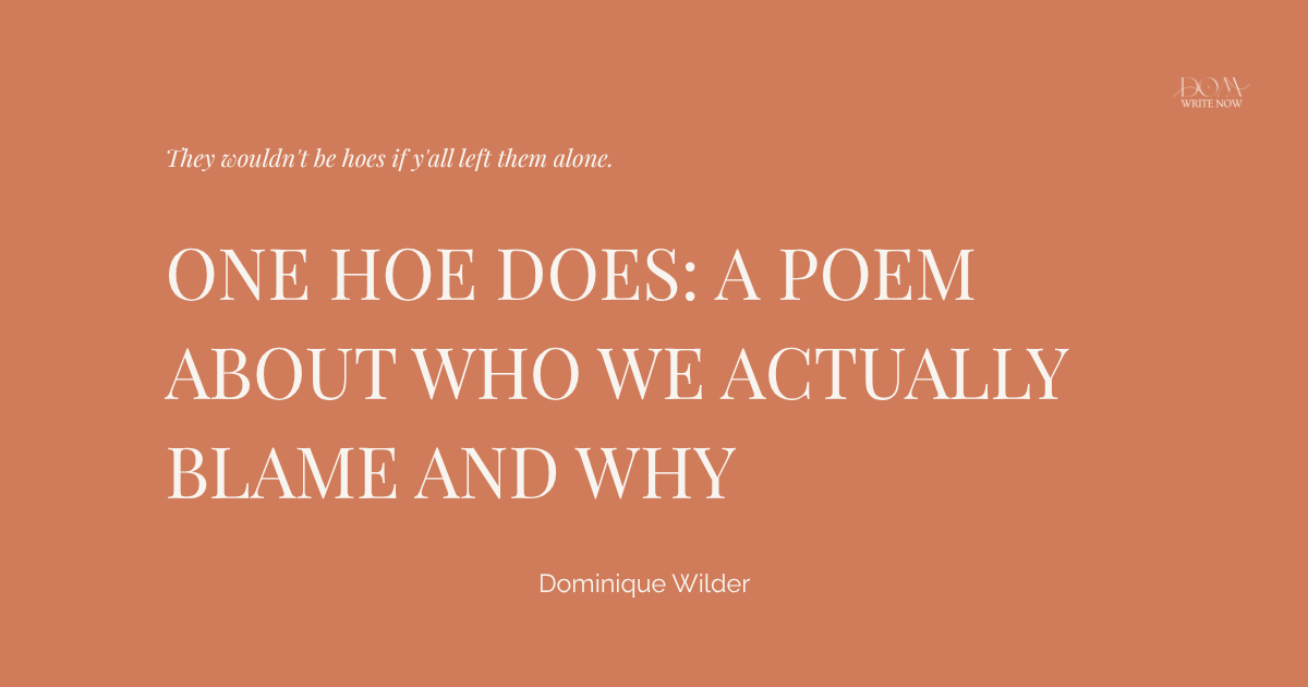 One Hoe Does: A Poem About Who We Actually Blame and Why