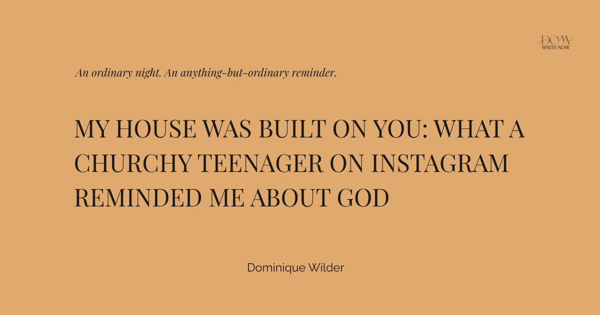 My House Was Built on You: What a Churchy Teenager on Instagram Reminded Me About God