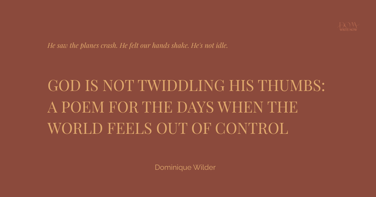 God is Not Twiddling His Thumbs: A Poem for the Days When the World Feels Out of Control