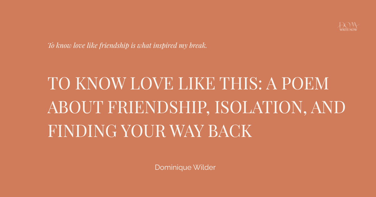 To Know Love Like This: A Poem About Friendship, Isolation, and Finding Your Way Back