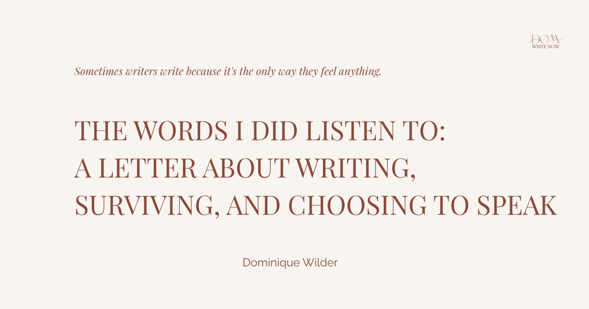 The Words I Did Listen To: A Letter About Writing, Surviving, and Choosing to Speak