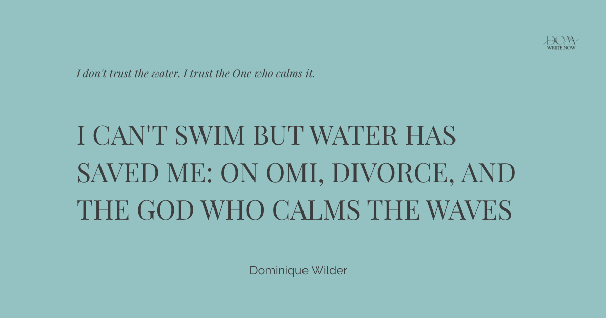 I Can't Swim But Water Has Saved Me: On OMI, Divorce, and the God Who Calms the Waves