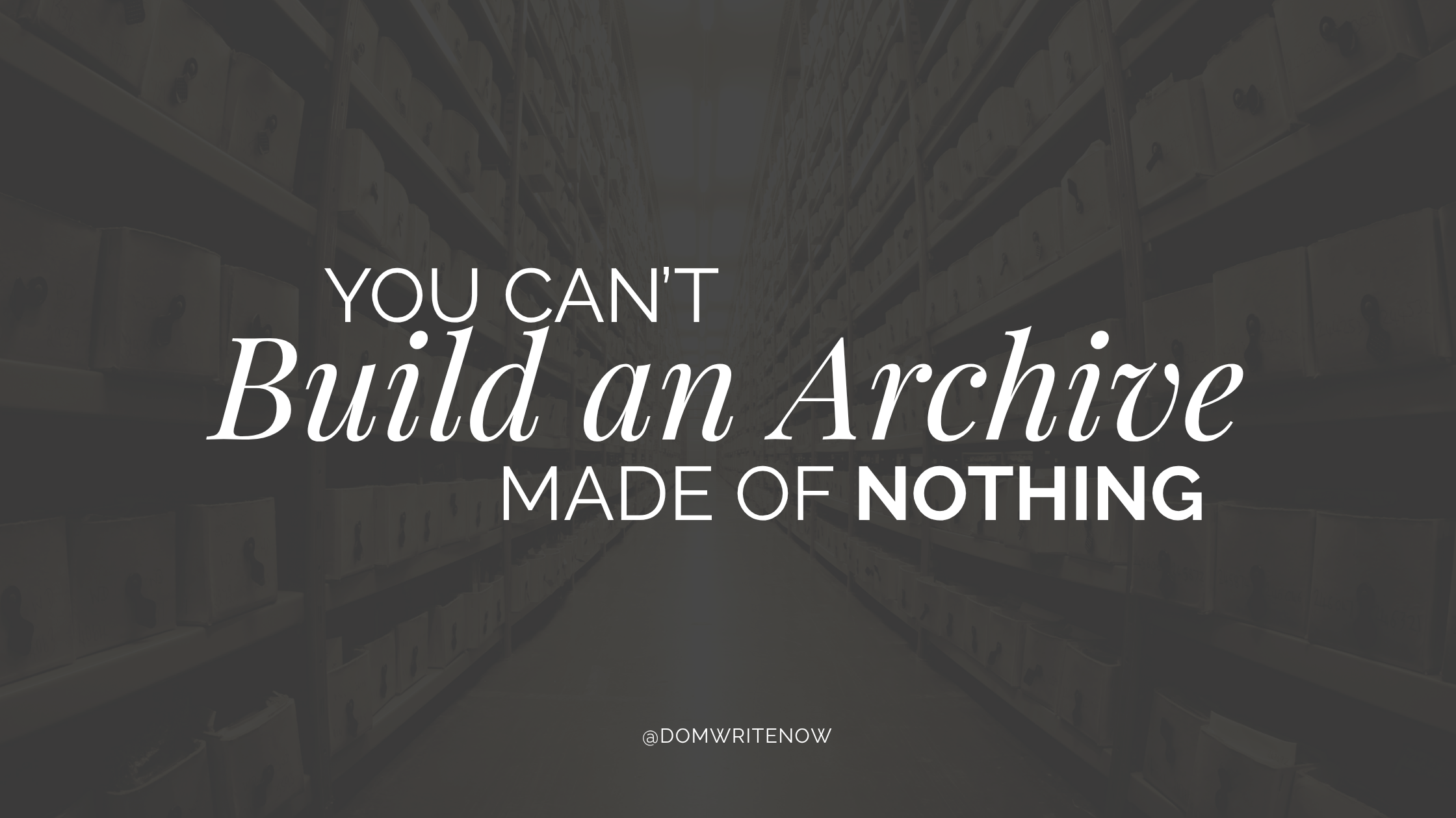 You Can’t Build an Archive Made of Nothing