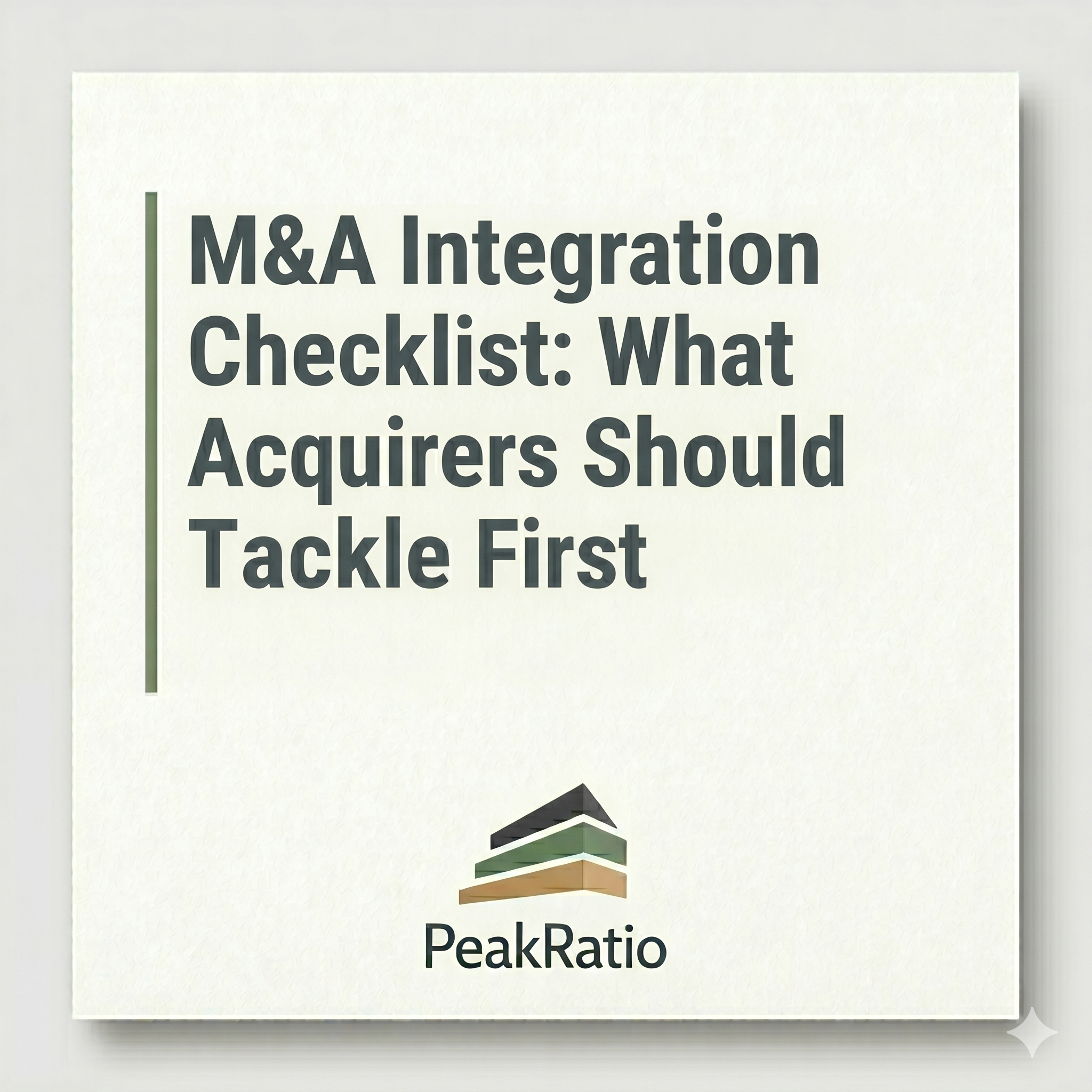 M&amp;A Integration Checklist: What Acquirers Should Tackle First