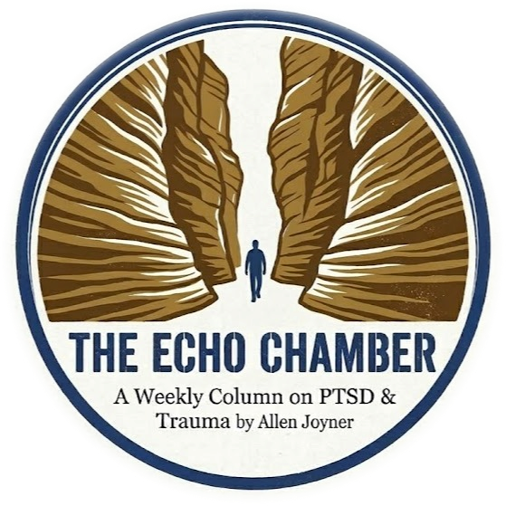 The Echo Chamber — A Weekly Column on PTSD & Trauma by Allen Joyner