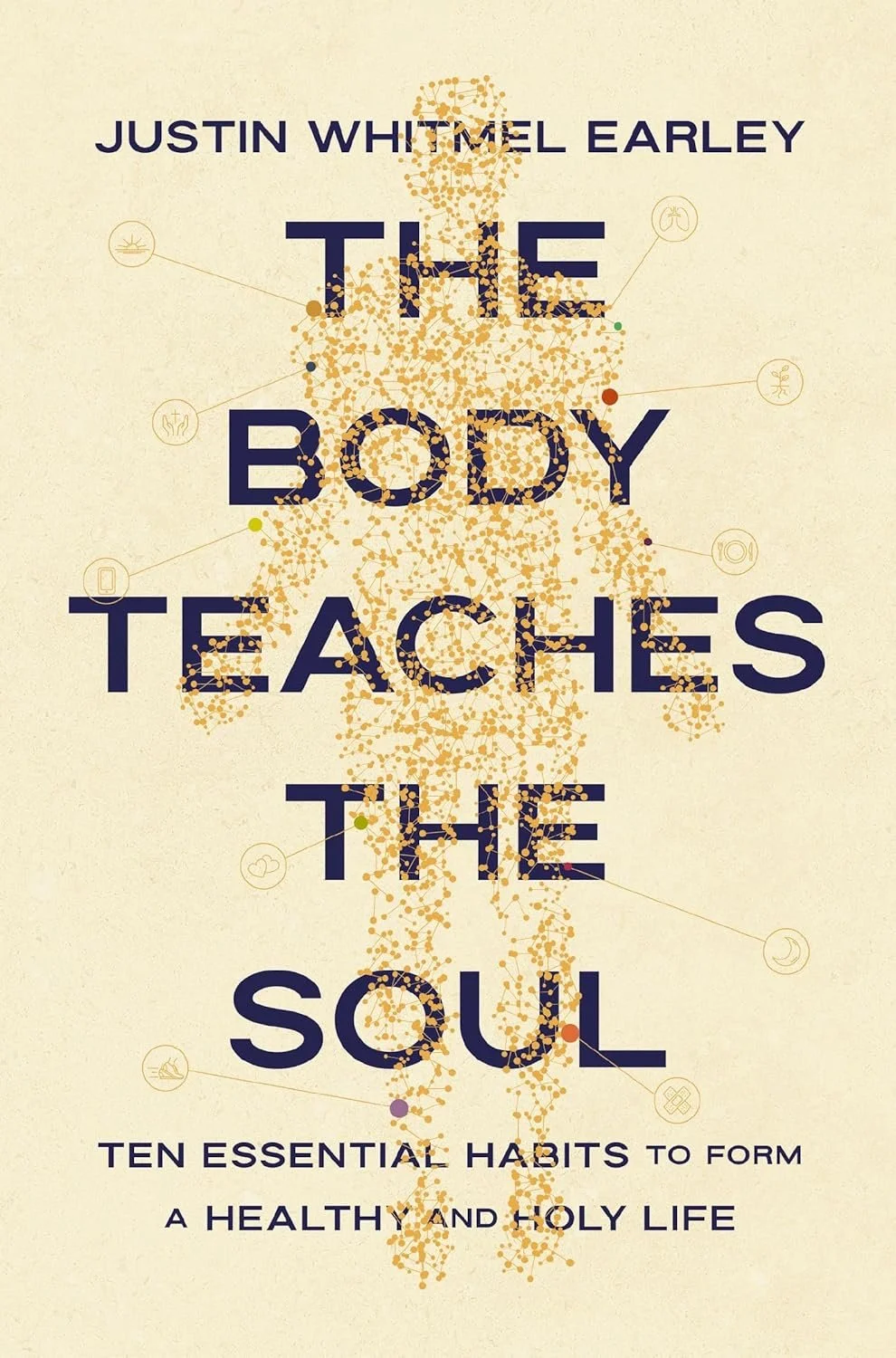 The Body Teaches the Soul by Justin Whitmel Earley
