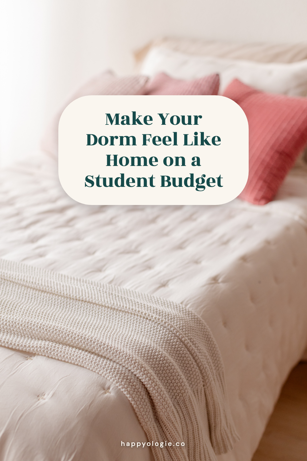 A white bed with pink pillows and a soft blanket, with the title Make Your Dorm Feel Like Home on a Student Budget.