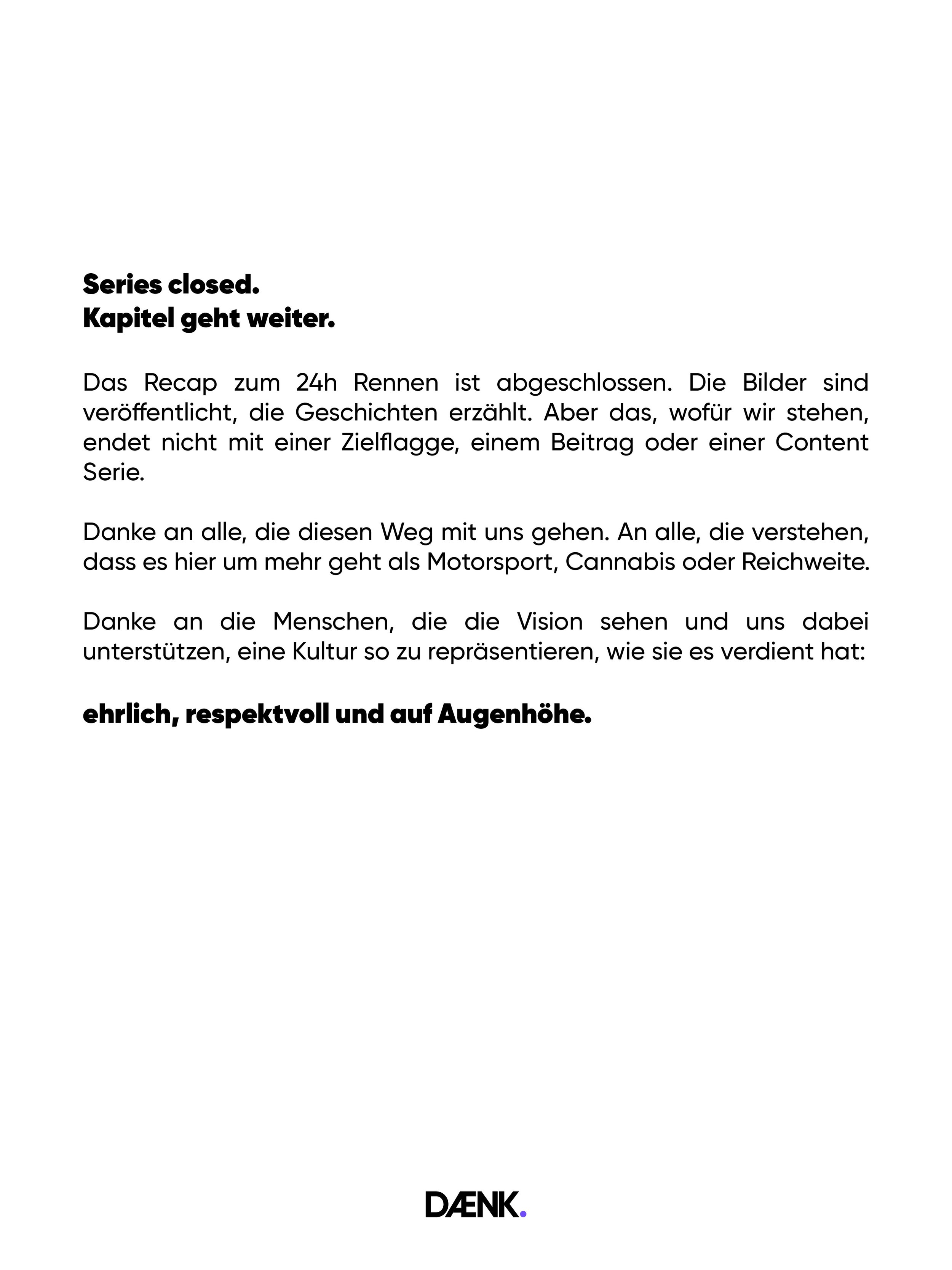 .
Series closed. 

Kapitel geht weiter.

Wir waren da, 
wo Culture auf Asphalt trifft. 
Wir haben dokumentiert, 
was andere &uuml;bersehen haben. 

Der Rest kommt noch.

Driven by Culture.
D&AElig;NK.