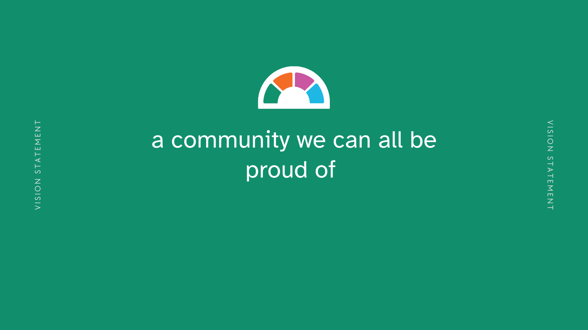 Green background with a colorful gauge icon at the top center, and white text that reads, "a community we can all be proud of", with narrower text on the left and right edges briefly stating, "Vision Statement".