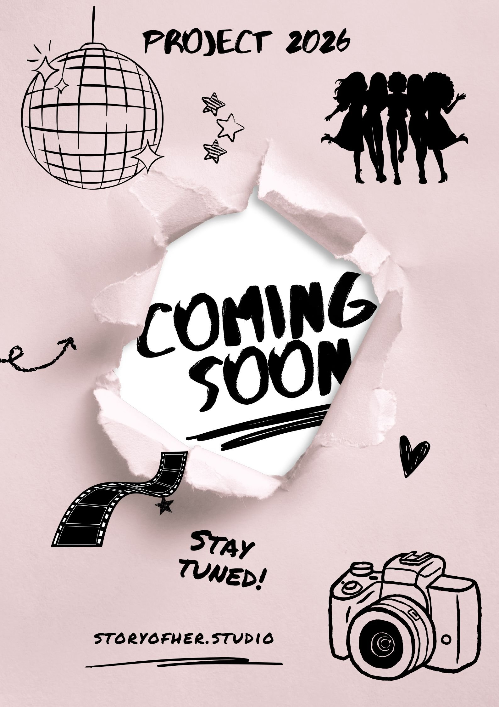 A pink paper background with a tear revealing a white surface with the words 'COMING SOON' handwritten in black. The image includes sketches of a disco ball, silhouette of four girls dancing, film strip, camera, stars, hearts, and the text 'PROJECT 2026' and 'STAY TUNED!' along with the website 'STORYOFHER.STUDIO'.