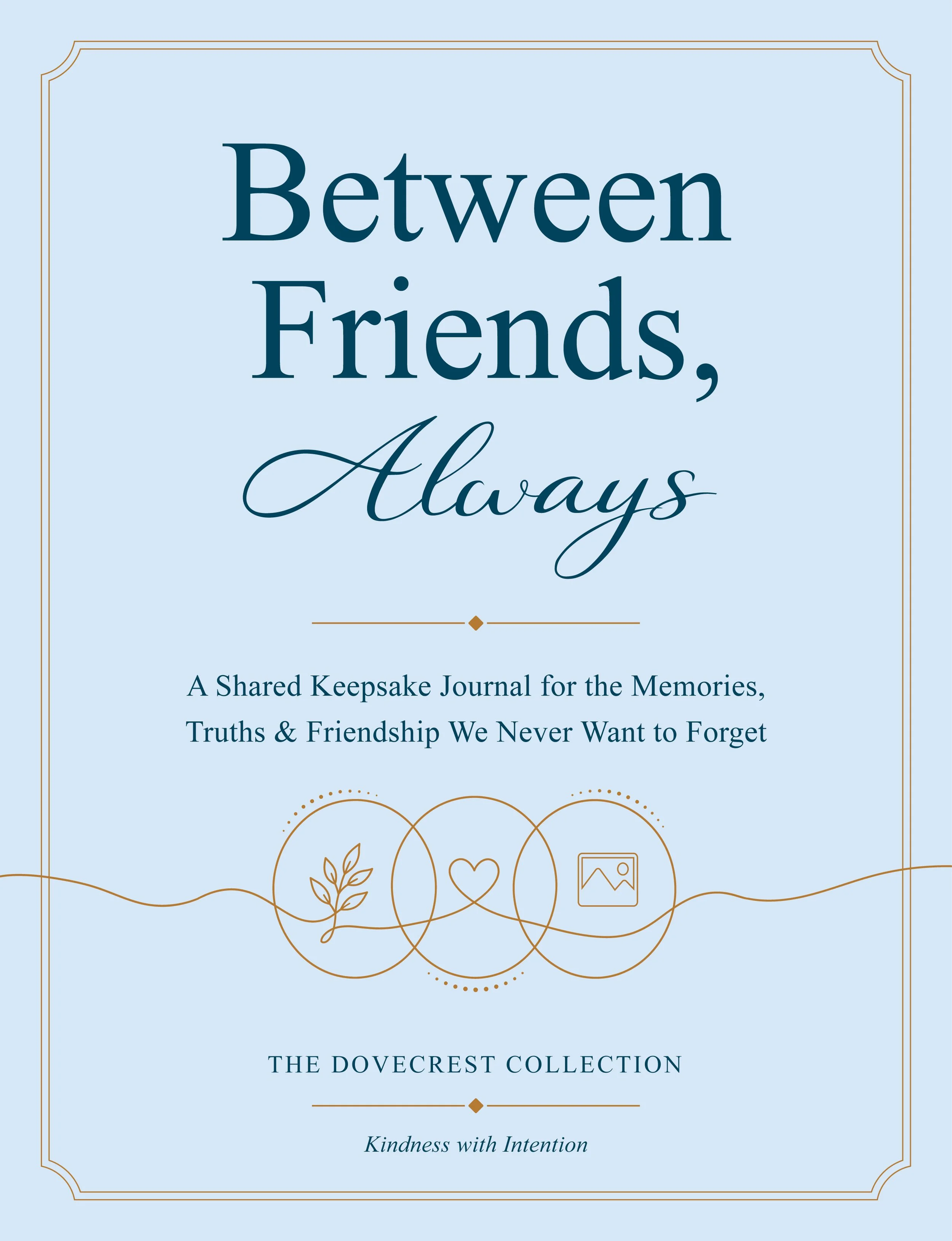 Between Friends, Always: A Shared Keepsake Journal for the Memories, Truths & Friendship We Never Want to Forget