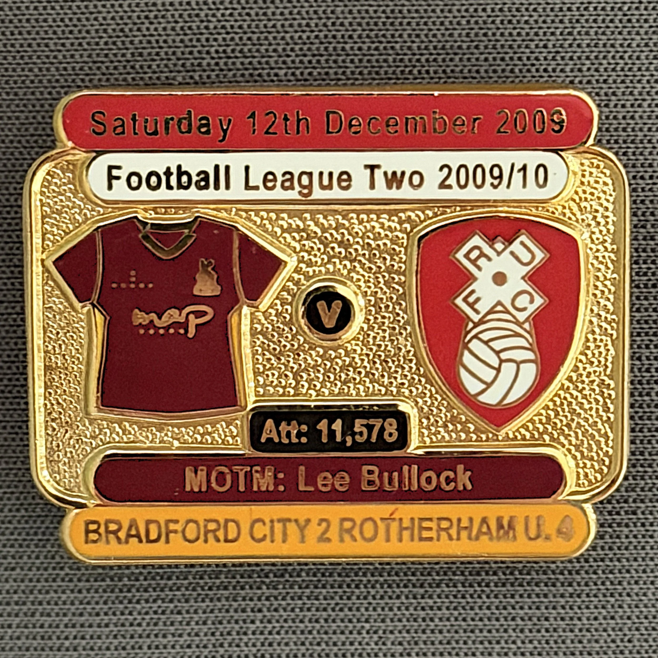Reference Number: BCFIX034
Size: H 23.1 mm x W 29 mm
Pin Type: Brooch Pin
Plating: Gold
Value: £8
Manufacturer: Bradford City Badges
Comments: Bradford City v Rotherham United  2009/10 Limited Edition 100 Badges