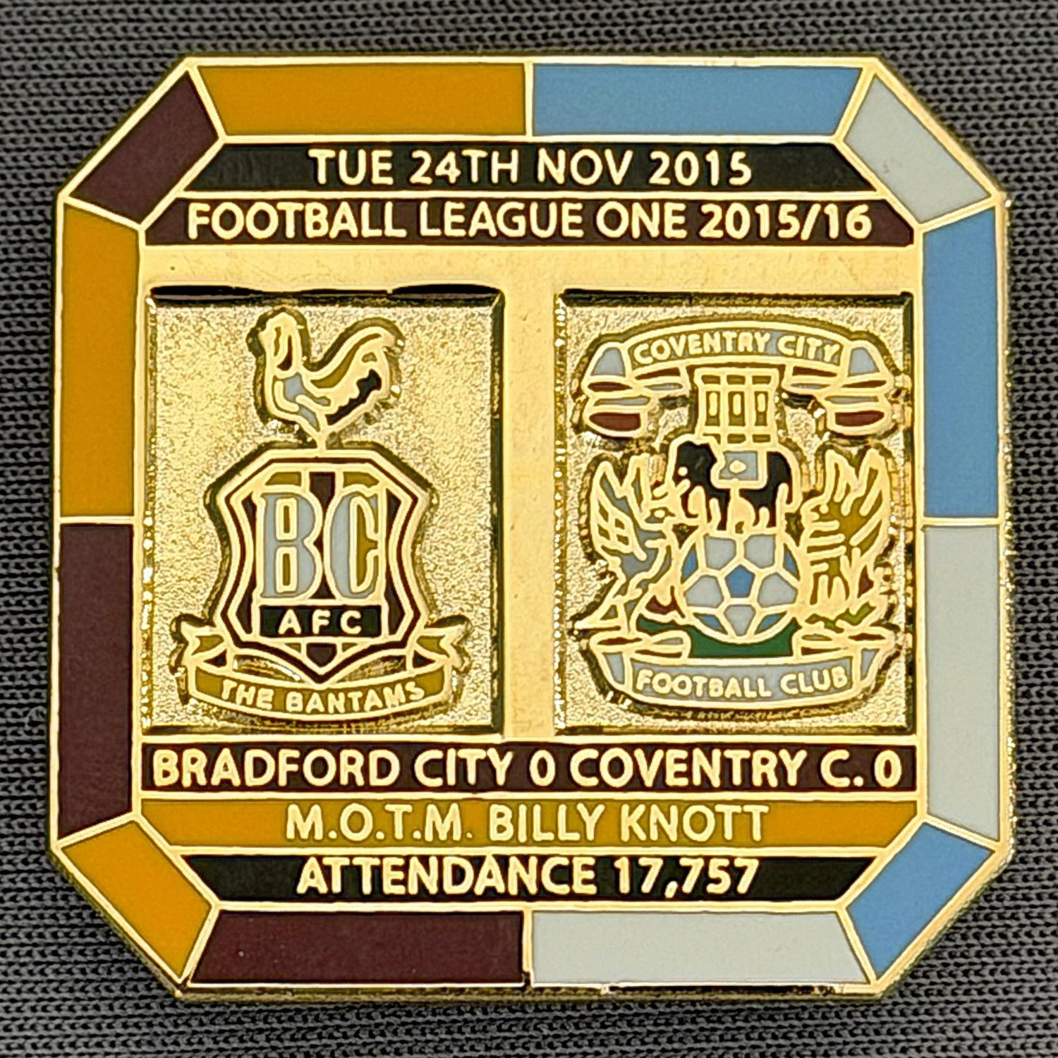 Reference Number: BCFIX332
Size: H 29.8 mm x W 29.8 mm
Pin Type: Brooch Pin
Plating: Gold
Value: £8
Manufacturer: Bradford City Badges
Comments: Bradford City v Coventry City  2015/16, Limited Edition of 50 Badges (Gold Version)