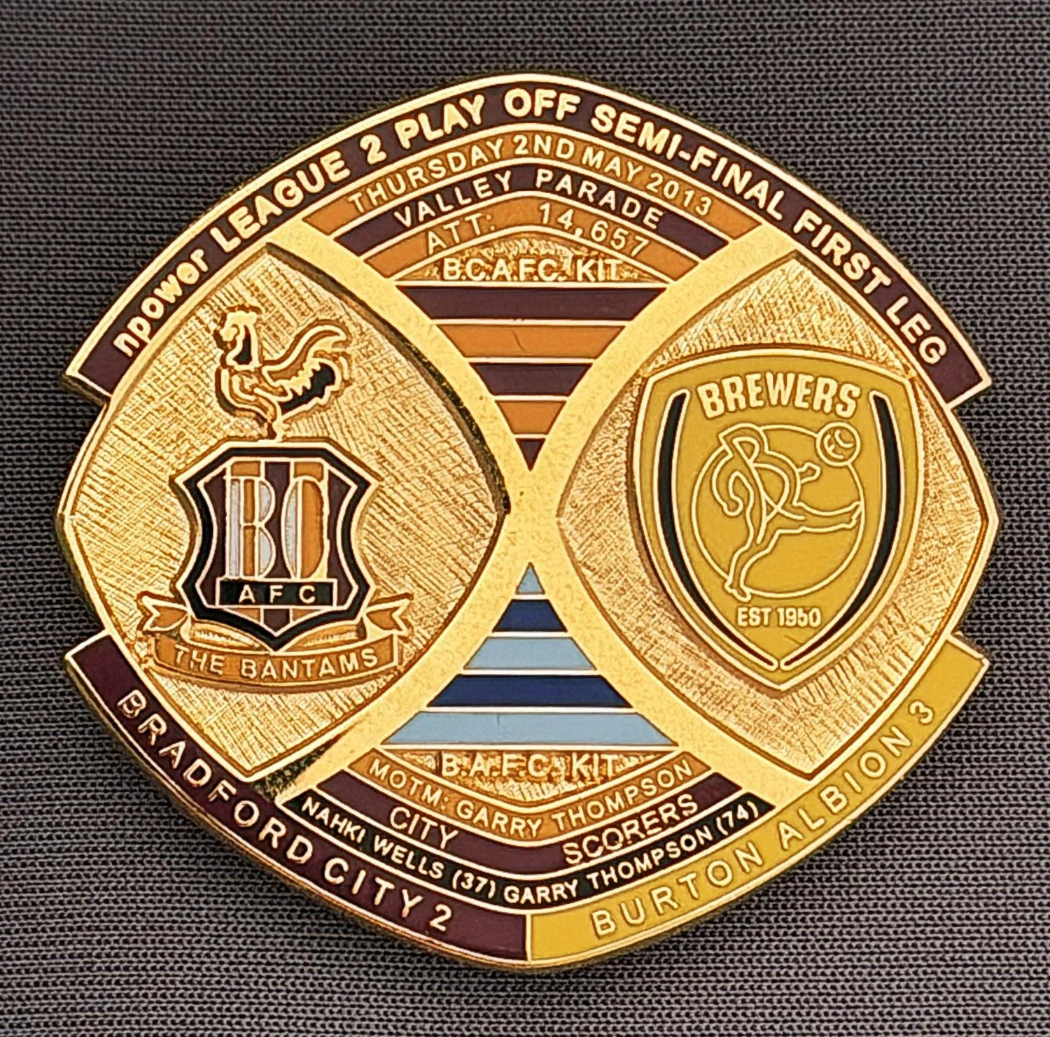 Reference Number: BCOFIX001
Size: H 40 mm x W 42.1 mm
Pin Type: Brooch Pin
Plating: Gold
Value: £8
Manufacturer: Bradford City Badges
Comments: League 2 Semi Final Play Off 1st Leg v Burton Albion 2013, Limited Edition 50