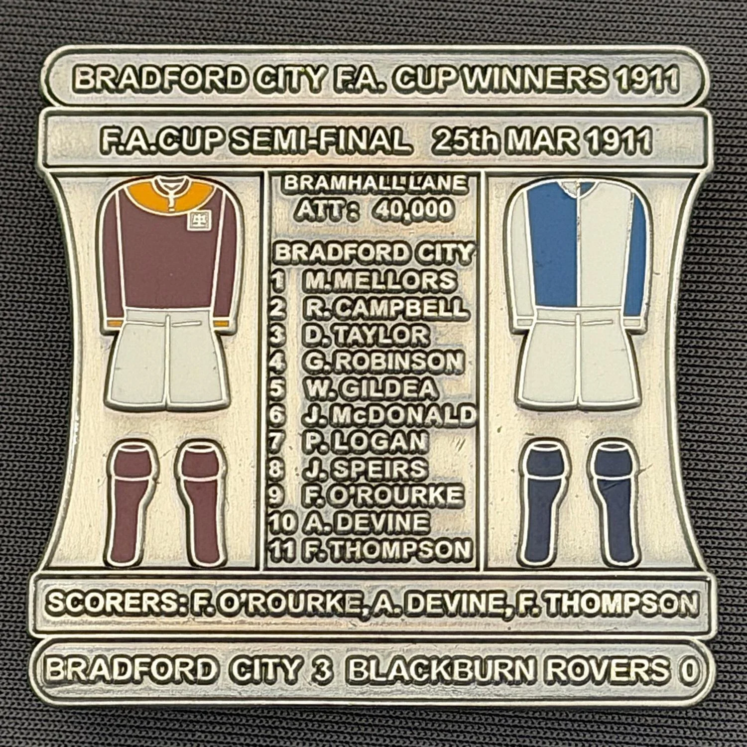 Reference Number: BCFAC007
Size: H 41.8 mm x W 42.2 mm
Pin Type: Double Metal Clutch
Plating: Antique Silver
Value: £12
Manufacturer: Bradford City Badges
Comments: 1911 F.A. Cup Semi Final v Blackburn Rovers, Limited Edition of 30