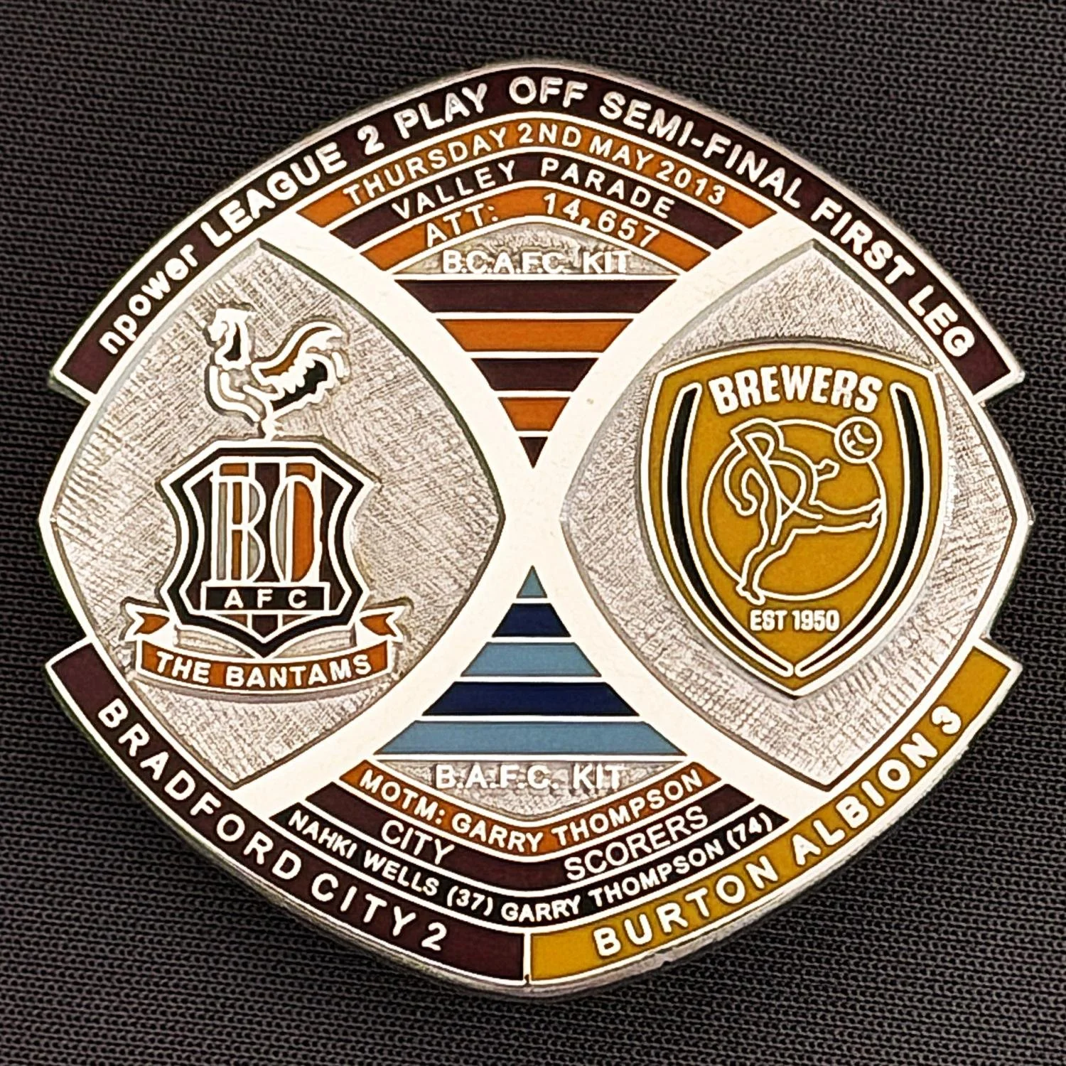 Reference Number: BCOFIX013
Size: H 40 mm x W 42.1 mm
Pin Type: Brooch Pin
Plating: Chrome
Value: £15
Manufacturer: Bradford City Badges
Comments: League 2 Semi Final Play Off 1st Leg v Burton Albion 2013, Limited Edition 1