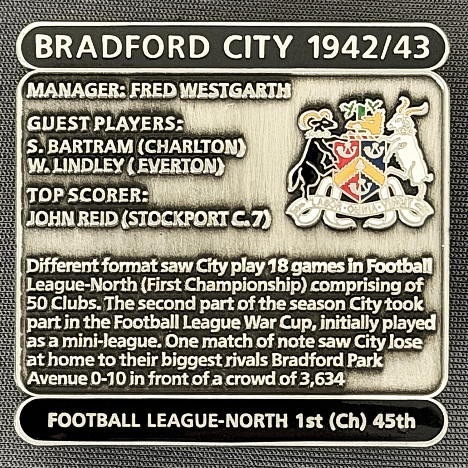 Reference Number: BCDEC089
Size: H 41.1 mm x W 42 mm
Pin Type: Double Metal Clutch
Plating: Antique Silver
Value: £8
Manufacturer: Historic Sports Badges Ltd
Comments: 1942/43 Season. World War 2.