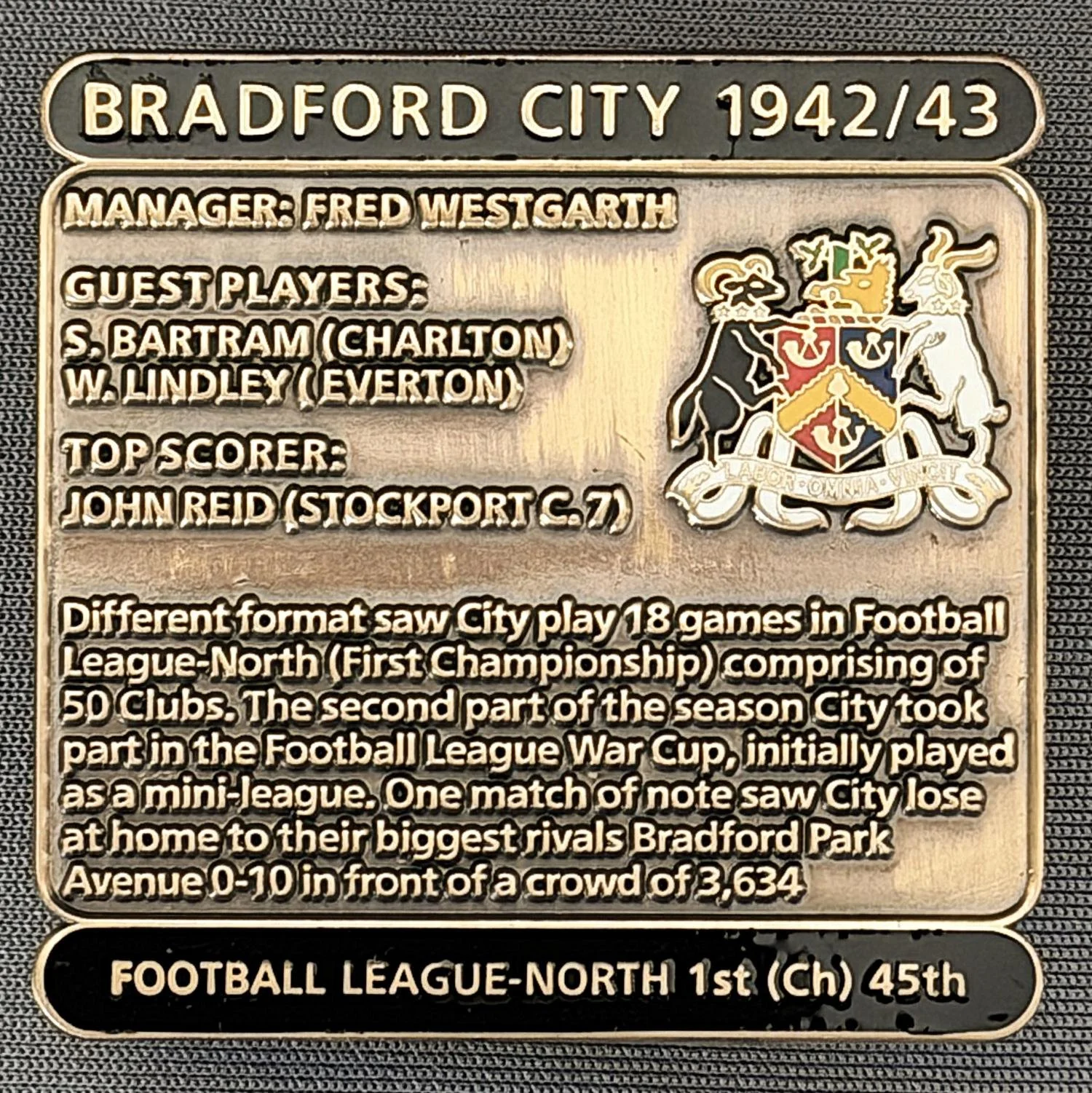 Reference Number: BCDEC079
Size: H 41.1 mm x W 42 mm
Pin Type: Double Metal Clutch
Plating: Antique Gold
Value: £8
Manufacturer: Historic Sports Badges Ltd
Comments: 1942/43 Season. World War 2.