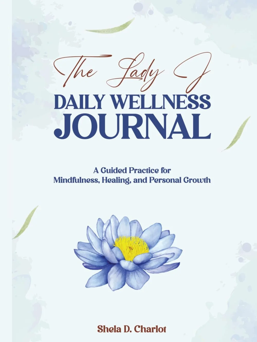 The Lady J Daily Wellness Journal: A Guided Practice for Mindfulness, Healing, and Personal Growth