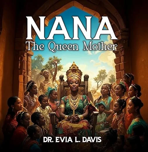 Book cover titled 'NANA The Queen Mother' by Dr. Evia L. Davis. The cover features a regal woman of African descent seated on a throne, surrounded by women and girls in colorful traditional attire within an archway, with a landscape background and statues.